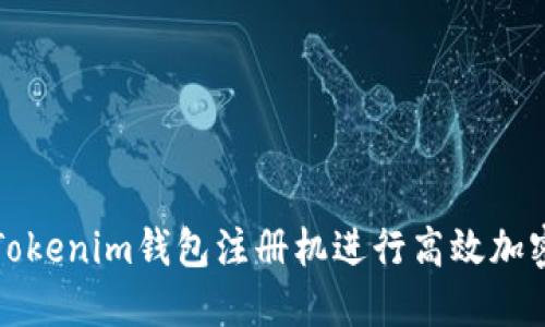 如何使用Tokenim钱包注册机进行高效加密货币管理