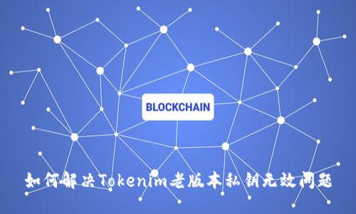 如何解决Tokenim老版本私钥无效问题