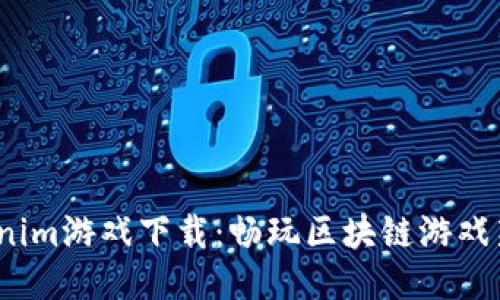  Tokenim游戏下载：畅玩区块链游戏新体验