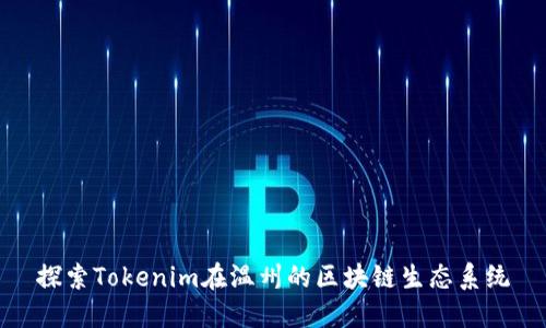 探索Tokenim在温州的区块链生态系统