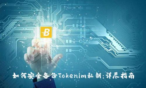 如何安全备份Tokenim私钥：详尽指南
