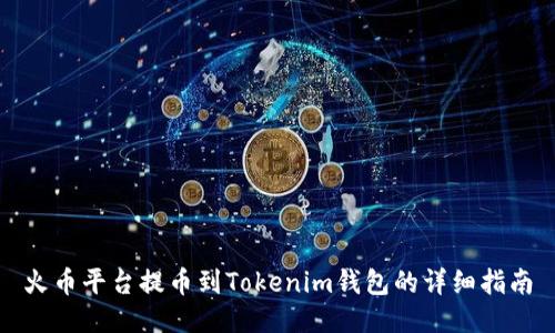 火币平台提币到Tokenim钱包的详细指南
