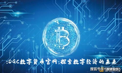 :DGC数字货币官网：探索数字经济的未来