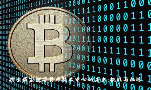 探索国家数字货币技术中心的未来：挑战与机遇