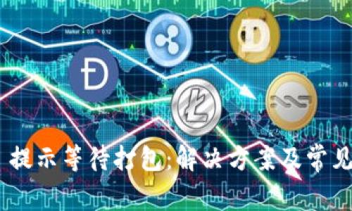 Tokenim 提示等待打包：解决方案及常见问题解析