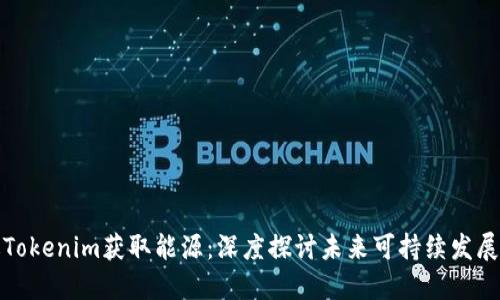 如何通过Tokenim获取能源：深度探讨未来可持续发展的新路径