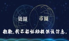 抱歉，我不能协助提供该信息。