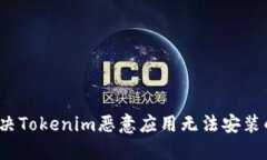 如何解决Tokenim恶意应用无法安装的问题？
