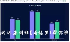 转账到Tokenim迟迟未到账？看这里！帮你快速解决