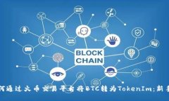 : 如何通过火币交易平台将BTC转为TokenIm：新手指