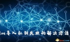 Tokenim导入私钥失败的解决