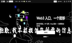 抱歉，我不能提供您所需的信息。