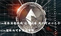 关于“tokenim能取消转账吗”这个问题，我们可以