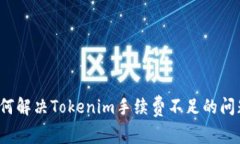 如何解决Tokenim手续费不足的问题？