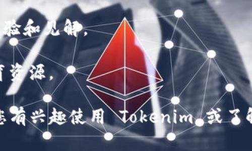 Tokenim 是一个区块链技术和加密货币相关的项目，主要专注于为用户提供易于使用的工具和服务，以促进数字资产的创建、管理和交易。具体来说，Tokenim 可能包括以下几个功能和服务：

1. **数字资产创建**：用户可以使用 Tokenim 平台创建自己的加密代币或数字资产，这通常涉及智能合约的编写和部署。

2. **资产管理**：为用户提供一个界面来管理和监控他们的数字资产，这可能包括查看余额、交易历史和市场动态等。

3. **交易平台**：Tokenim 可能提供一个市场或交易所，使用户能够在该平台上买卖或交换他们所持有的代币。

4. **社区支持**：Tokenim 通常会建立一个社区，以便用户能够相互交流，分享经验和见解。

5. **教育资源**：提供有关加密货币、区块链技术以及如何安全地使用它们的教育资源。

请注意，Tokenim 的具体功能和服务可能会因版本和发展阶段而有所不同。如果您有兴趣使用 Tokenim 或了解更多信息，建议访问其官方网站或相关的社区论坛，获取最新的动态和详细信息。
