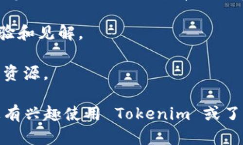 Tokenim 是一个区块链技术和加密货币相关的项目，主要专注于为用户提供易于使用的工具和服务，以促进数字资产的创建、管理和交易。具体来说，Tokenim 可能包括以下几个功能和服务：

1. **数字资产创建**：用户可以使用 Tokenim 平台创建自己的加密代币或数字资产，这通常涉及智能合约的编写和部署。

2. **资产管理**：为用户提供一个界面来管理和监控他们的数字资产，这可能包括查看余额、交易历史和市场动态等。

3. **交易平台**：Tokenim 可能提供一个市场或交易所，使用户能够在该平台上买卖或交换他们所持有的代币。

4. **社区支持**：Tokenim 通常会建立一个社区，以便用户能够相互交流，分享经验和见解。

5. **教育资源**：提供有关加密货币、区块链技术以及如何安全地使用它们的教育资源。

请注意，Tokenim 的具体功能和服务可能会因版本和发展阶段而有所不同。如果您有兴趣使用 Tokenim 或了解更多信息，建议访问其官方网站或相关的社区论坛，获取最新的动态和详细信息。