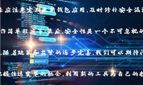 

  探索以太坊上的闪电钱包：加密货币交易的未来之路/  

 guanjianci 以太坊, 闪电钱包, 加密货币, 区块链技术/ guanjianci 

引言
在当今瞬息万变的数字时代，区块链技术和加密货币已逐渐渗透到我们生活的方方面面。随着以太坊的迅速崛起和闪电钱包的不断发展，用户们开始探索如何更高效地进行加密货币交易。不禁让我想起一句古话：“一日之计在于晨”，早起的鸟儿有虫吃，用在此处恰到好处，因为在这个技术迅猛发展的时代，早一步了解和应用新工具或许能让你在财富积累上领先一步。

闪电钱包的基本概念
闪电钱包是基于闪电网络（Lightning Network）的去中心化加密钱包，主要用于比特币，但在以太坊领域也开始逐渐发展。闪电网络通过提供即时、低手续费的交易解决了区块链本身的拥堵问题。在以太坊平台上，闪电钱包兼具了易用性和高效性，用户能够在极短的时间内完成交易，不再受制于传统的链上交易速度。

以太坊与闪电钱包的结合
以太坊作为第二大加密货币平台，不仅支持数字货币的存储和转账，更支持智能合约的执行。这种灵活性让以太坊成为开发闪电钱包的理想基础。当前，以太坊上的闪电钱包允许用户通过简单的操作，进行的交易不仅快速且资金流动性高。同时，以太坊的智能合约功能促使了闪电钱包的更多应用场景，如微支付和即时报酬等，真正实现了“见钱就能动”的理念。

闪电钱包的优势
在加密货币交易中，时间和手续费是两个至关重要的因素。闪电钱包通过降低交易手续费和加速交易时间，使得用户能够在瞬间完成交易，获得及时的反馈。例如，在传统区块链网络中，交易确认可能需要几分钟到几小时, 而使用闪电钱包进行交易的用户几乎可以实现秒级确认，真正做到了“时不我待”。

用户体验及文化因素
近年来，以太坊上的闪电钱包逐渐受到用户和开发者的关注。这与用户体验密不可分。在某些文化中，时间被视为金钱，快速、高效的交易体验便成为了用户选择闪电钱包的主要原因之一。就像在我们的生活中，“时机”这个词总是伴随着机遇。好的时机，能为我们带来意想不到的收获，而闪电钱包正是为用户提供了更好的机会去抓住每一个“时机”。

闪电钱包的发展前景
随着越来越多的用户进入加密货币市场，闪电钱包必将迎来更大的发展空间。以太坊网络持续扩展其功能更是为闪电钱包的未来奠定了基础。可以预见，未来闪电钱包将不仅限于简单的交易和存储，还将整合多种金融服务，甚至可能成为数字金融的“前哨基地”。这种变化无疑会对我们传统的金融观念和消费习惯带来冲击，从而引发新的经济思考。

结论
综上所述，以太坊上的闪电钱包凭借其高效、快速、低费的特质为未来的加密货币交易提供了无限可能。特别是在这个数字化迅速发展的时代，选择闪电钱包无疑是在加密货币投资上领先一步的明智之举。正如那句老话：“不怕慢，就怕站”，在这个变化的时代，适应与进步才是王道。而闪电钱包正是助你在这个加密时代中取得成功的重要工具。

在接下来的内容中，我们将深入探讨闪电钱包的工作原理、特性，以及如何在以太坊平台上进行安全有效的交易，帮助用户充分利用这一新兴的金融工具。

闪电钱包的工作原理
闪电钱包的核心在于其利用了闪电网络的技术。简单来说，闪电网络是一个建立在主链之上的第二层支付协议，旨在实现更快的、低费用的交易。用户能够通过开设支付通道来进行多次交易，而不必每次都在以太坊主链上记录，只有在结束交易时才进行结算。这个过程大大降低了网络拥堵和交易费用。

使用闪电钱包的步骤
使用闪电钱包的过程非常简单。首先，用户需要下载一个支持闪电网络的钱包应用。安装后，你可以通过某种方式（比如转账或购买）为你的钱包充值。接下来，你即可开启与其他用户的支付通道，进行各种交易。这种“开通通道”的做法就像在商场里开了一扇直通店铺的门，便捷性不言而喻。

安全性和风险管理
虽然闪电钱包的速度和便利性令人惊叹，但安全性始终是用户最为关注的问题。在使用闪电钱包时，确保钱包安全的第一步是选择一个信誉良好的钱包服务提供商。其次，用户还应注意定期更新钱包应用，及时修补安全漏洞。此外，对于重要资金，能够采用多重签名或冷存储的方式进行更高水平的保护。正如广东的一句俗语：“小心驶得万年船”，对资产的保障必不可少。

如何选择合适的闪电钱包
在选择闪电钱包时，用户应考虑以下几个因素：首先是钱包的兼容性，需确保其支持以太坊以及其它你希望交易的数字货币；其次要看钱包的用户体验，例如界面的友好程度、操作简单程度等；最后，安全性是一个不可忽视的方面。选择一个有良好口碑的钱包服务提供商，可以为安全增加一层保障。

闪电钱包的未来趋势
随着区块链技术的不断发展，未来闪电钱包无疑会与越来越多的金融服务整合。例如，它可能与去中心化金融（DeFi）产品结合，为用户提供借贷、理财等多样化的金融选择。此外，随着政策和监管的逐步完善，我们可以期待闪电钱包在合法合规的环境中更加健康地发展。总之，闪电钱包作为崭新的金融工具，将不断推动区块链技术的创新与发展，为用户提供更好的服务。

总结
以太坊上的闪电钱包，以其快速、便捷和低成本的特点，正在逐步改变加密货币交易的格局。在这个数字化的时期，利用闪电钱包，你不仅可以享受到技术带来的便利，关键在于把握住这变革的机会，利用新的工具为自己的投资之路铺就一条坦途，“趁热打铁，方能出炉”。未来的金融世界，将是许多新兴技术和工具共同构建的一个新领域。希望每一位用户都能在这个浪潮下，抢占先机，成就财富梦想。

如你想要深入了解关于以太坊闪电钱包的更多细节，欢迎持续关注本博客，我们将会继续为大家带来最新鲜、最全面的加密货币资讯，让我们一起走在时代的前沿！