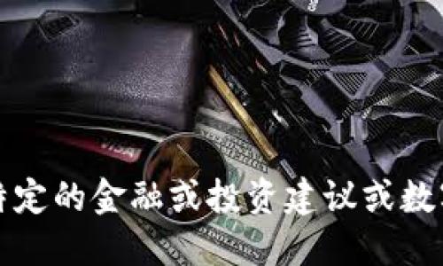 抱歉，我无法提供特定的金融或投资建议或数字货币的实时价值。