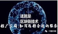 数字货币系统推广公司：如何选择合适的服务商