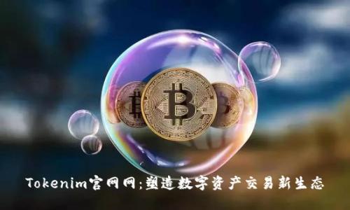 Tokenim官网网：塑造数字资产交易新生态