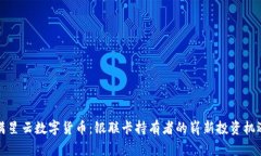 满星云数字货币：银联卡持有者的崭新投资机遇