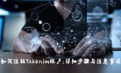 如何注销Tokenim账户：详细步骤与注意事项